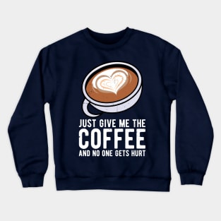 just give me the coffee and no one gets hurt Crewneck Sweatshirt